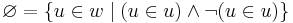 \varnothing = \{u \in w \mid (u \in u) \land \lnot (u \in u) \}