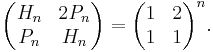  \begin{pmatrix} H_n & 2P_n \\ P_n & H_n \end{pmatrix}= \begin{pmatrix} 1 & 2 \\ 1 & 1 \end{pmatrix}^n .