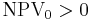 \mbox{NPV}_{0}>0