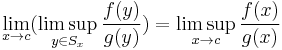 \lim_{x\rightarrow c}(\limsup_{y\in S_x} \frac{f(y)}{g(y)})=\limsup_{x\rightarrow c}\frac{f(x)}{g(x)}