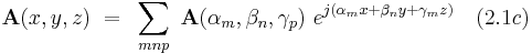  \bold A(x,y,z) ~ = ~ \sum_{mnp} ~ \bold A(\alpha_m,\beta_n, \gamma_p) ~ e^{j(\alpha_m x %2B \beta_n y %2B \gamma_m z)} ~~~(2.1c)  