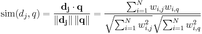 \mathrm{sim}(d_j,q) = \frac{\mathbf{d_j} \cdot \mathbf{q}}{\left\| \mathbf{d_j} \right\| \left \| \mathbf{q} \right\|} = \frac{\sum _{i=1}^N w_{i,j}w_{i,q}}{\sqrt{\sum _{i=1}^N w_{i,j}^2}\sqrt{\sum _{i=1}^N w_{i,q}^2}}