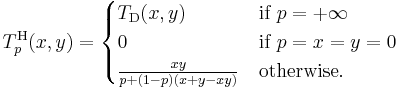 T^{\mathrm{H}}_p (x,y) = \begin{cases}
  T_{\mathrm{D}}(x,y)                & \mbox{if } p = %2B\infty \\
  0                                  & \mbox{if } p = x = y = 0 \\
  \frac{xy}{p %2B (1 - p)(x %2B y - xy)} & \mbox{otherwise.}
\end{cases}