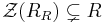 \mathcal{Z}(R_R)\subsetneq R\,