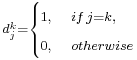  \scriptstyle d_j^k =  \begin{cases}
\scriptstyle 1, & \scriptstyle if \, j=k, \\
\scriptstyle 0, & \scriptstyle otherwise
\end{cases}