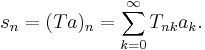 s_n = (Ta)_n = \sum_{k=0}^\infty T_{nk} a_k.