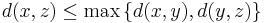 d(x, z) \le \max \left\{ d(x, y), d(y, z) \right\}