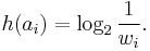 h(a_i) = \log_2{1 \over w_i}. 