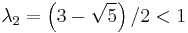 \lambda_{2}=\left(3-\sqrt{5}\right)/2<1