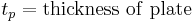  t_p = \mathrm{thickness \ of \ plate} 