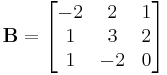 \mathbf B = \begin{bmatrix}
-2 & 2 & 1\\
1 & 3 & 2\\
1 & -2 & 0\end{bmatrix}
