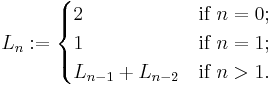  
  L_n�:=
  \begin{cases}
    2               & \mbox{if } n = 0; \\
    1               & \mbox{if } n = 1; \\
    L_{n-1}%2BL_{n-2} & \mbox{if } n > 1. \\
   \end{cases}
 