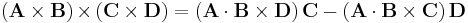  \mathbf{\left(A\times B\right)\times}\left(\mathbf{C}\times\mathbf{D}\right)=\left(\mathbf{A}\cdot\mathbf{B\times D}\right)\mathbf{C}-\left(\mathbf{A}\cdot\mathbf{B\times C}\right)\mathbf{D} 