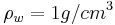 \rho_w = 1 g/cm^3