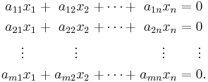 \begin{alignat}{7}
a_{11} x_1 &&\; %2B \;&& a_{12} x_2 &&\; %2B \cdots %2B \;&& a_{1n} x_n &&\; = \;&&& 0 \\
a_{21} x_1 &&\; %2B \;&& a_{22} x_2 &&\; %2B \cdots %2B \;&& a_{2n} x_n &&\; = \;&&& 0 \\
\vdots\;\;\; &&     && \vdots\;\;\; &&              && \vdots\;\;\; &&     &&& \,\vdots \\
a_{m1} x_1 &&\; %2B \;&& a_{m2} x_2 &&\; %2B \cdots %2B \;&& a_{mn} x_n &&\; = \;&&& 0. \\
\end{alignat}