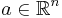 a \in \mathbb{R}^n