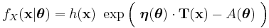  f_X(\mathbf{x}|\boldsymbol \theta) = h(\mathbf{x})\ \exp\Big(\ \boldsymbol\eta({\boldsymbol \theta}) \cdot \mathbf{T}(\mathbf{x}) - A({\boldsymbol \theta})\ \Big) \,\!