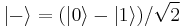 |-\rangle=(|0\rangle-|1\rangle)/\sqrt{2}