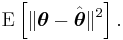 \operatorname{E} \left[ \| {\boldsymbol \theta} - \hat {\boldsymbol \theta} \|^2 \right].