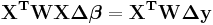 \mathbf{X^TWX\boldsymbol\Delta \boldsymbol\beta=X^T W \boldsymbol\Delta y}