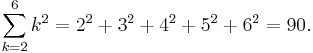 \sum_{k=2}^6 k^2 = 2^2%2B3^2%2B4^2%2B5^2%2B6^2 = 90.