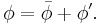 
\phi = \bar{\phi} %2B \phi^{\prime} .
