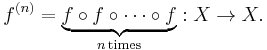 f^{(n)} = \underbrace{f \circ f \circ \dots \circ f}_{n \mathrm{\, times}}�: X \to X.