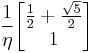   {1\over \eta}
  \begin{bmatrix}
  { {1\over 2} %2B {\sqrt{ 5} \over 2 } } \\  1  
\end{bmatrix} 
    