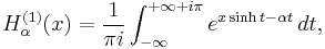 H_\alpha^{(1)} (x)= \frac{1}{\pi i}\int_{-\infty}^{%2B\infty%2Bi\pi} e^{x\sinh t - \alpha t} \, dt, 