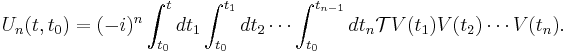 U_n(t,t_0)=(-i)^n\int_{t_0}^t{dt_1\int_{t_0}^{t_1}{dt_2\cdots\int_{t_0}^{t_{n-1}}{dt_n\mathcal TV(t_1)V(t_2)\cdots V(t_n)}}}.