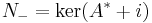  N_- = \operatorname{ker}(A^*%2Bi)