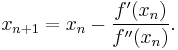 x_{n%2B1} = x_n - \frac{f'(x_n)}{f''(x_n)}. \,\!