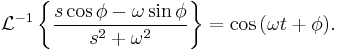 \mathcal{L}^{-1} \left\{ \frac{s\cos\phi - \omega \sin\phi}{s^2%2B\omega^2} \right\} = \cos{(\omega t%2B\phi)}. \ 