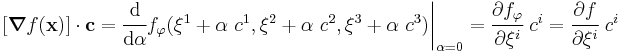 
   [\boldsymbol{\nabla}f(\mathbf{x})]\cdot\mathbf{c} = \cfrac{\rm{d}}{\rm{d}\alpha} f_\varphi(\xi^1 %2B \alpha~c^1, \xi^2 %2B \alpha~c^2, \xi^3 %2B \alpha~c^3)\biggr|_{\alpha=0} = \cfrac{\partial f_\varphi}{\partial \xi^i}~c^i = \cfrac{\partial f}{\partial \xi^i}~c^i
 