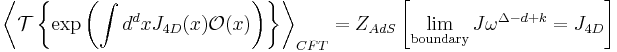 \left\langle \mathcal{T}\left\{ \exp\left(\int d^dx J_{4D}(x)\mathcal{O}(x)\right) \right\} \right\rangle_{CFT} = Z_{AdS}\left[\lim_{\text{boundary}} J \omega^{\Delta-d%2Bk} = J_{4D}\right]