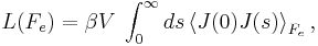 
L(F_e ) = \beta V\;\int_0^\infty  {ds} \left\langle {J(0)J(s)} \right\rangle _{F_e },  \,
