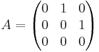 A = \begin{pmatrix}
0&1&0\\
0&0&1\\
0&0&0\end{pmatrix}
