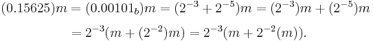 
\begin{align}
( 0.15625) m & = (0.00101_b) m = ( 2^{-3} %2B 2^{-5}) m = (2^{-3})m %2B (2^{-5})m \\[4pt]
& = 2^{-3} (m %2B (2^{-2})m) = 2^{-3} (m %2B 2^{-2} (m)).
\end{align}
