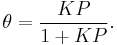 \theta=\frac{KP}{1%2BKP}.