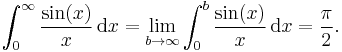 \int_0^\infty\frac{\sin(x)}{x}\,\mathrm{d}x=\lim_{b\rightarrow\infty}\int_0^b\frac{\sin(x)}{x}\,\mathrm{d}x=\frac{\pi}{2}.