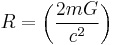 R=\left(  \frac{2mG}{c^{2}}\right)