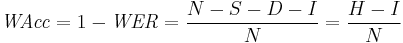  \mathit{WAcc} = 1 - \mathit{WER} = \frac{N-S-D-I}{N} = \frac{H-I}{N} 