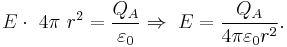 E \cdot\ 4\pi\ r^{2} = \frac{Q_A}{\varepsilon_0} \Rightarrow \; E=\frac{Q_A}{4\pi\varepsilon_0r^{2}}.