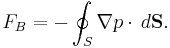  F_B = - \oint_S \nabla p \cdot \, d\mathbf{S}. 