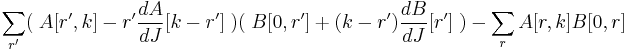  \sum_{r'} (\;A[r',k] - r' {dA \over dJ}[k-r']\;)(\; B[0,r'] %2B(k-r'){dB\over dJ}[r']\;)- \sum_r A[r,k] B[0,r]
\,