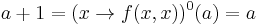 a %2B 1 = (x \to f(x, x))^{0}(a) = a