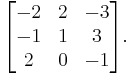 \begin{bmatrix}-2&2&-3\\
-1& 1& 3\\
2 &0 &-1\end{bmatrix}.