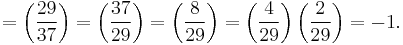  
=\left(\frac{29}{37}\right)  
=\left(\frac{37}{29}\right) 
=\left(\frac{8}{29}\right) 
=\left(\frac{4}{29}\right)\left(\frac{2}{29}\right) 
=-1.
