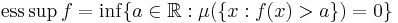  \mathrm{ess } \sup f=\inf \{a \in \mathbb{R}: \mu(\{x: f(x) > a\}) = 0\}\, 