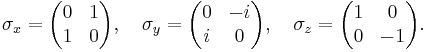 
\sigma_x =
\begin{pmatrix}
0 & 1\\
1 & 0
\end{pmatrix}
,\quad
\sigma_y =
\begin{pmatrix}
0 & -i\\
i & 0
\end{pmatrix}
,\quad
\sigma_z =
\begin{pmatrix}
1 & 0\\
0 & -1
\end{pmatrix}.
